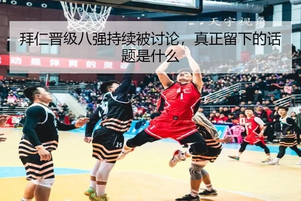 拜仁晋级八强持续被讨论，真正留下的话题是什么（rb88）