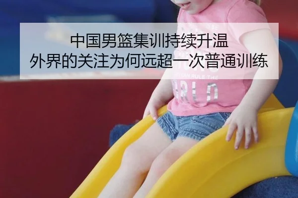 中国男篮集训持续升温 外界的关注为何远超一次普通训练